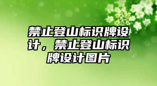 禁止登山標(biāo)識牌設(shè)計(jì)，禁止登山標(biāo)識牌設(shè)計(jì)圖片