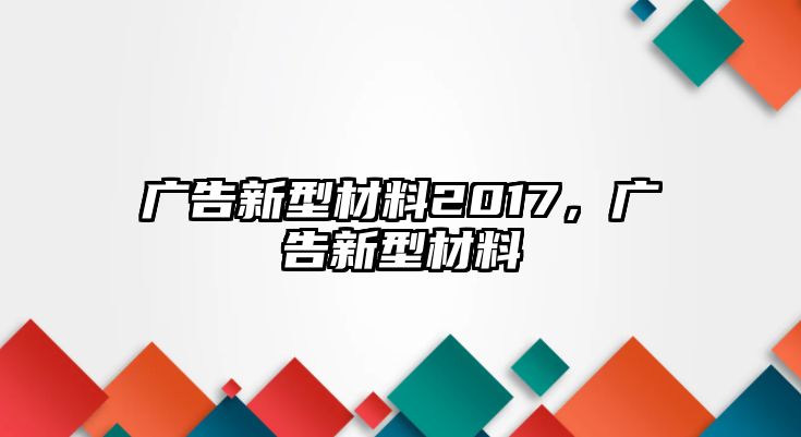 廣告新型材料2017，廣告新型材料