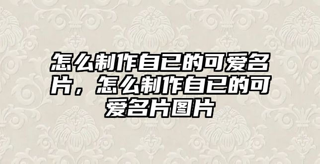 怎么制作自已的可愛名片，怎么制作自已的可愛名片圖片