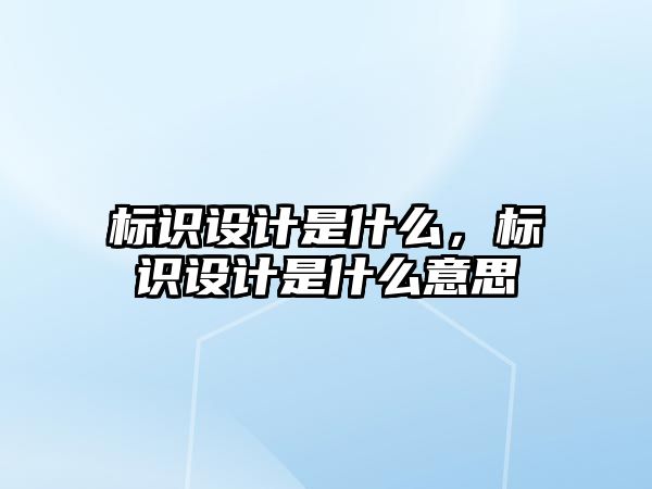 標識設計是什么，標識設計是什么意思