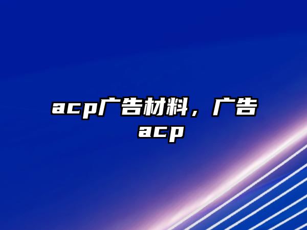 acp廣告材料，廣告 acp