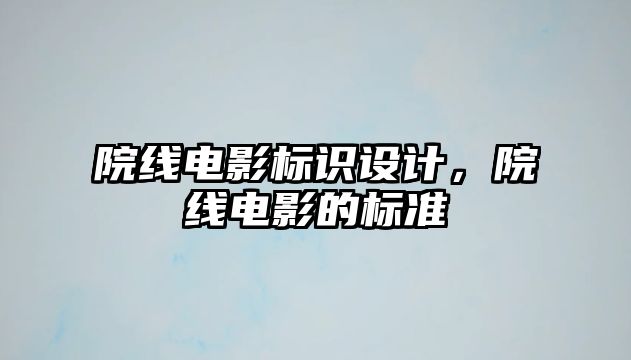 院線電影標(biāo)識(shí)設(shè)計(jì)，院線電影的標(biāo)準(zhǔn)