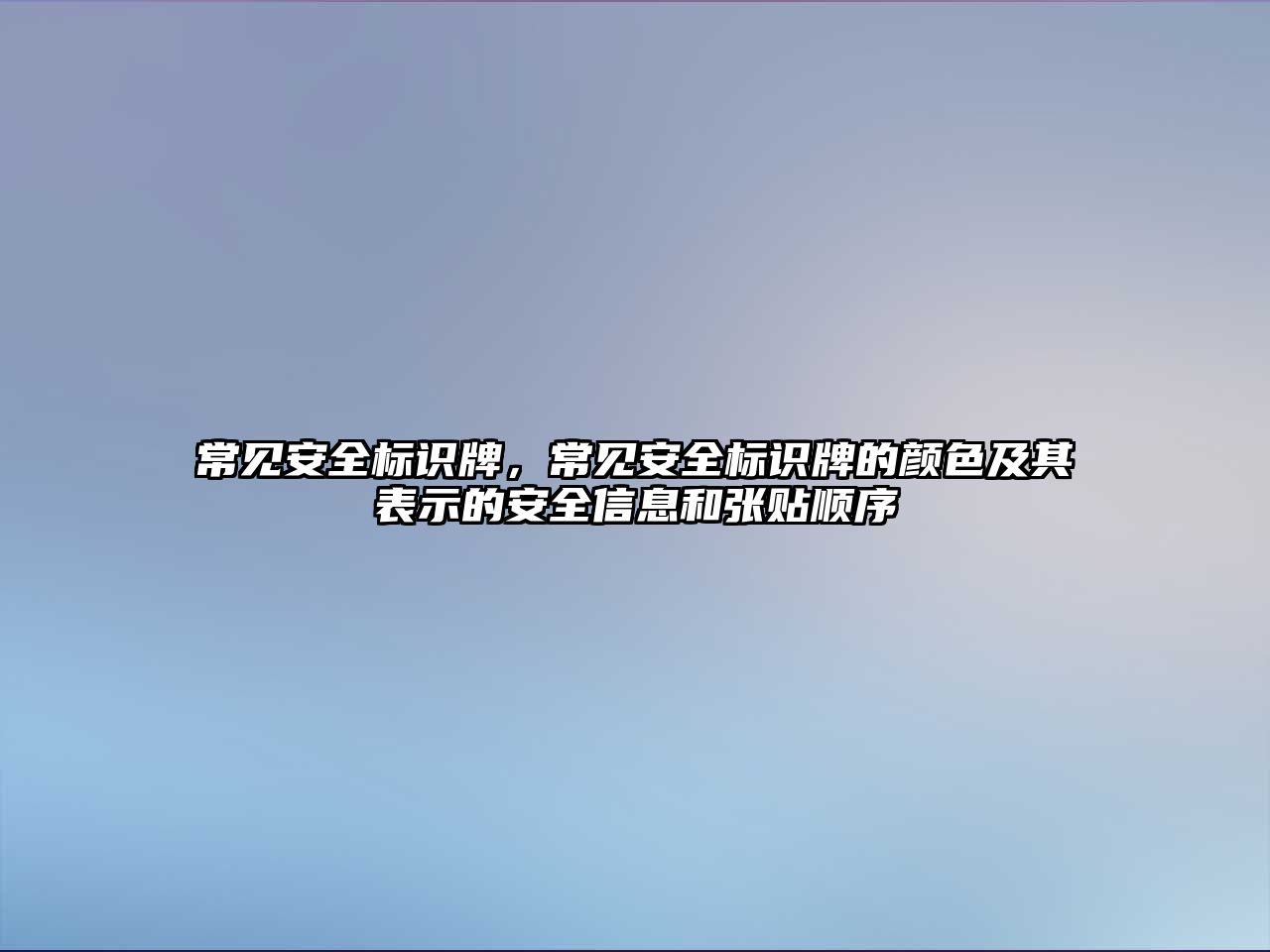 常見安全標(biāo)識牌，常見安全標(biāo)識牌的顏色及其表示的安全信息和張貼順序