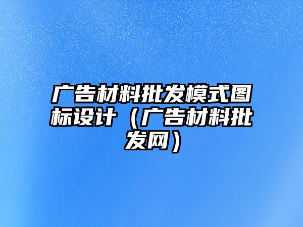 廣告材料批發(fā)模式圖標(biāo)設(shè)計(jì)（廣告材料批發(fā)網(wǎng)）