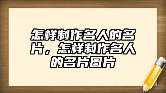 怎樣制作名人的名片，怎樣制作名人的名片圖片