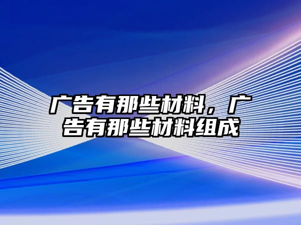 廣告有那些材料，廣告有那些材料組成