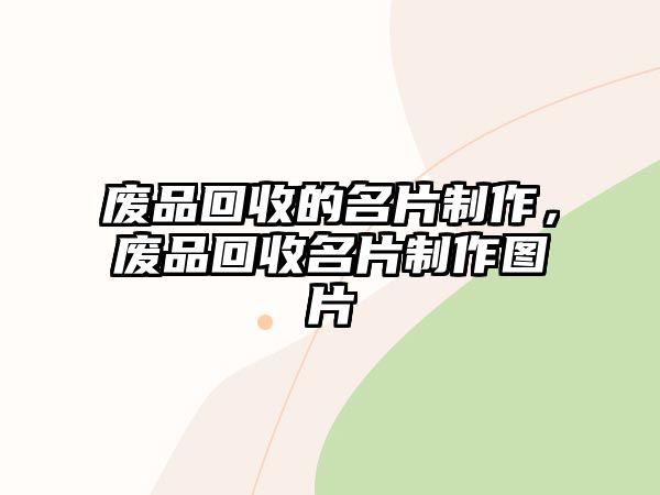 廢品回收的名片制作，廢品回收名片制作圖片