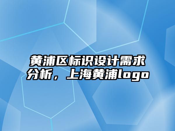 黃浦區(qū)標識設計需求分析，上海黃浦logo