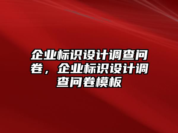 企業(yè)標(biāo)識設(shè)計調(diào)查問卷，企業(yè)標(biāo)識設(shè)計調(diào)查問卷模板