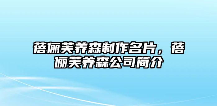 蓓儷芙養(yǎng)森制作名片，蓓儷芙養(yǎng)森公司簡介