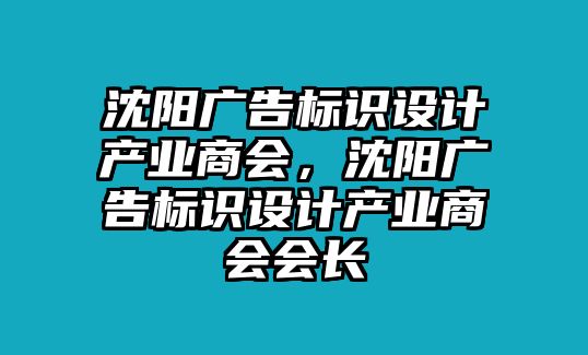 沈陽廣告標識設計產業(yè)商會，沈陽廣告標識設計產業(yè)商會會長