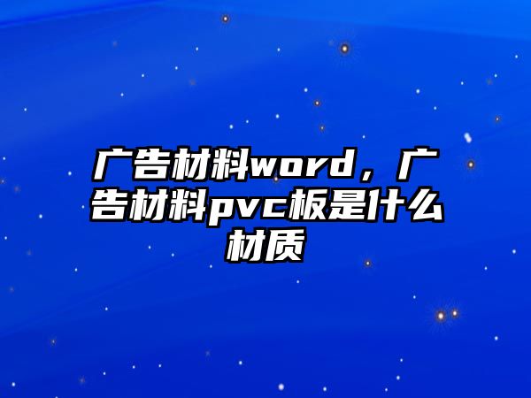 廣告材料word，廣告材料pvc板是什么材質