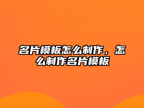 名片模板怎么制作，怎么制作名片模板