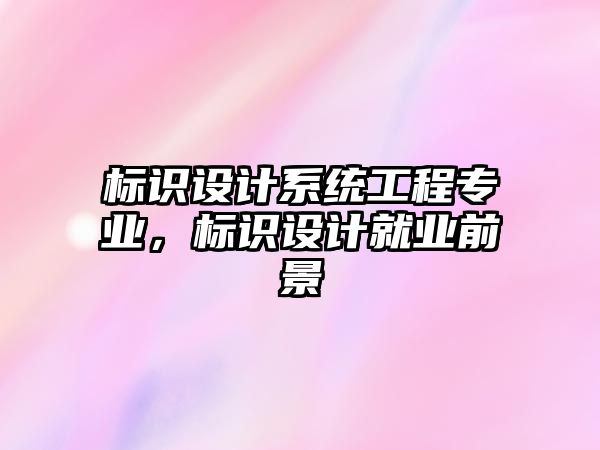 標識設計系統(tǒng)工程專業(yè)，標識設計就業(yè)前景