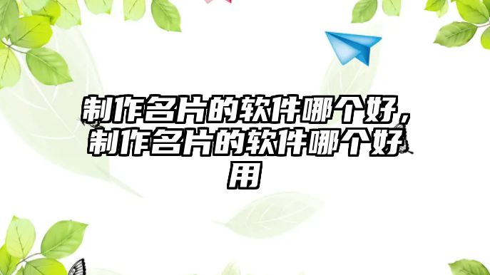 制作名片的軟件哪個好，制作名片的軟件哪個好用