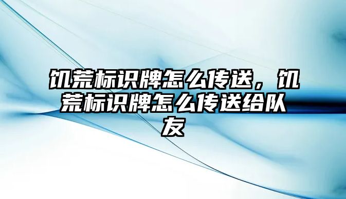 饑荒標識牌怎么傳送，饑荒標識牌怎么傳送給隊友