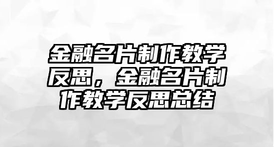 金融名片制作教學(xué)反思，金融名片制作教學(xué)反思總結(jié)