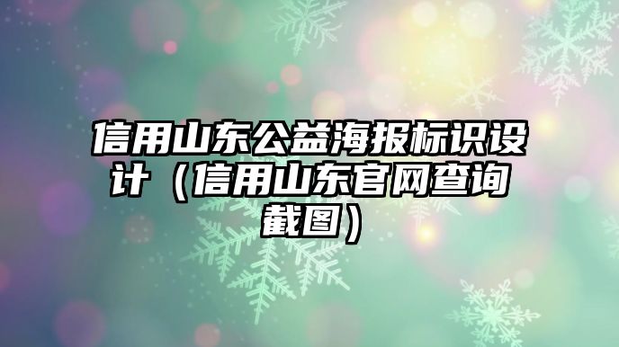 信用山東公益海報(bào)標(biāo)識設(shè)計(jì)（信用山東官網(wǎng)查詢截圖）