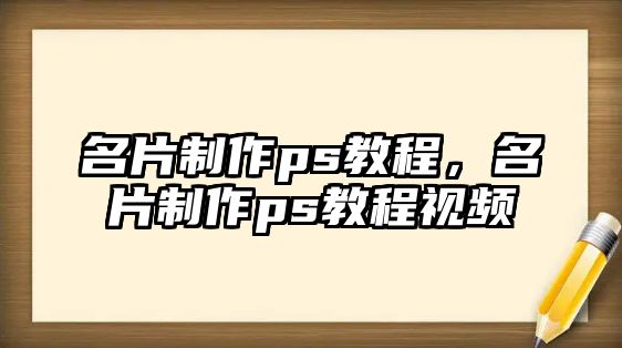 名片制作ps教程，名片制作ps教程視頻