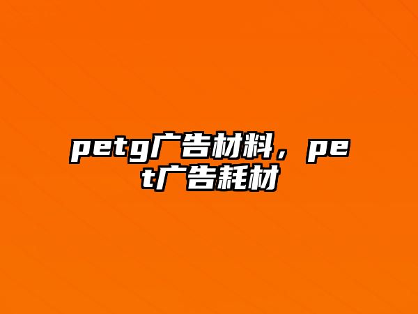 petg廣告材料，pet廣告耗材