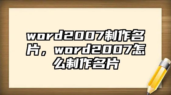 word2007制作名片，word2007怎么制作名片