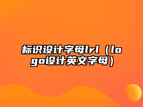 標(biāo)識(shí)設(shè)計(jì)字母lrl（logo設(shè)計(jì)英文字母）