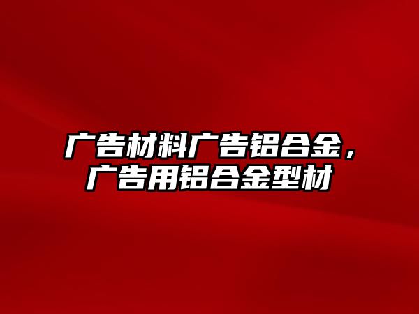 廣告材料廣告鋁合金，廣告用鋁合金型材