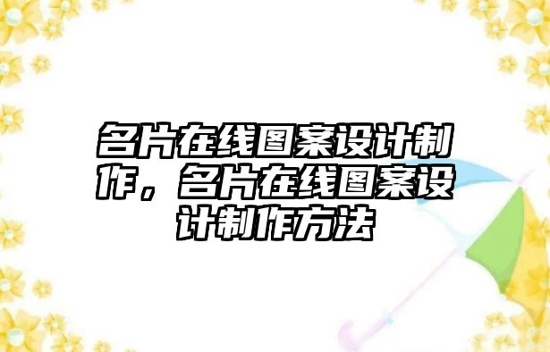 名片在線圖案設(shè)計(jì)制作，名片在線圖案設(shè)計(jì)制作方法