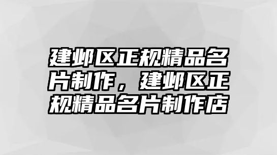 建鄴區(qū)正規(guī)精品名片制作，建鄴區(qū)正規(guī)精品名片制作店