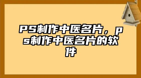 PS制作中醫(yī)名片，ps制作中醫(yī)名片的軟件