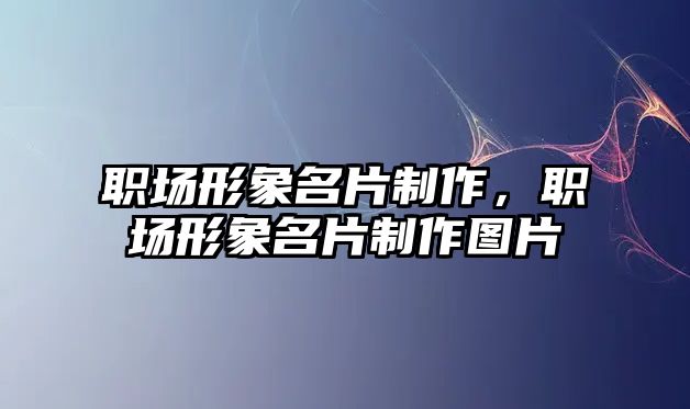 職場形象名片制作，職場形象名片制作圖片