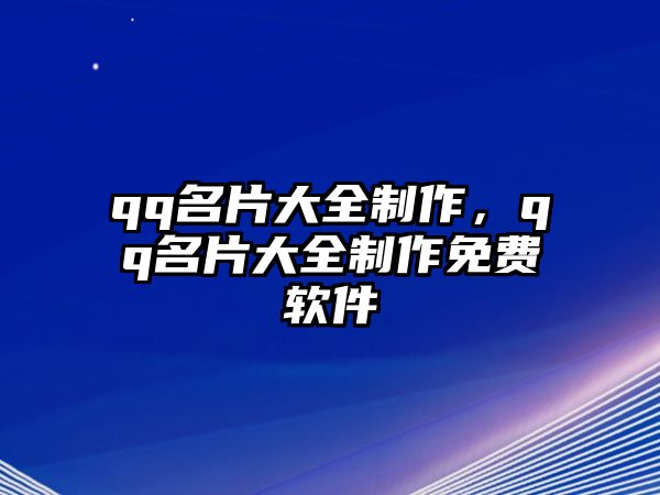 qq名片大全制作，qq名片大全制作免費(fèi)軟件