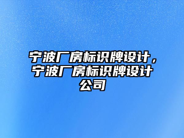 寧波廠房標識牌設計，寧波廠房標識牌設計公司