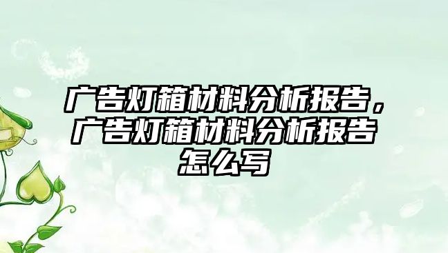 廣告燈箱材料分析報告，廣告燈箱材料分析報告怎么寫