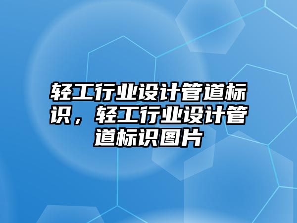 輕工行業(yè)設(shè)計(jì)管道標(biāo)識，輕工行業(yè)設(shè)計(jì)管道標(biāo)識圖片