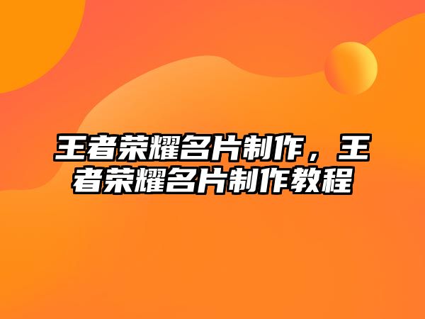 王者榮耀名片制作，王者榮耀名片制作教程