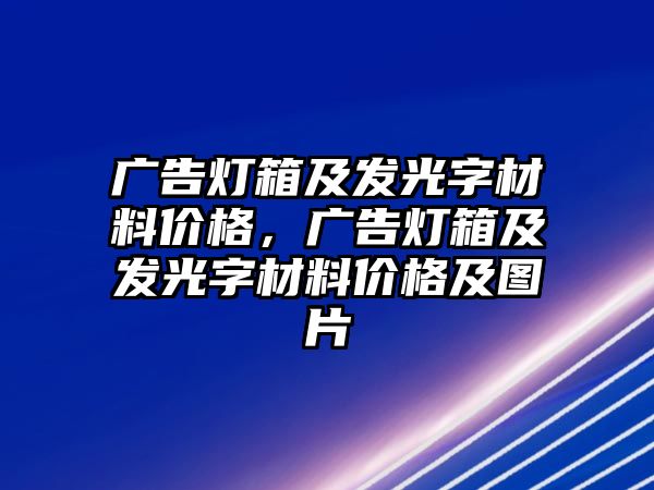 廣告燈箱及發(fā)光字材料價格，廣告燈箱及發(fā)光字材料價格及圖片