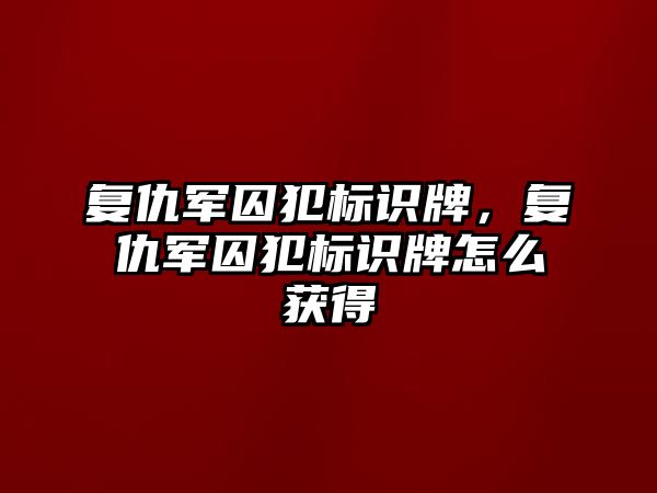 復(fù)仇軍囚犯標識牌，復(fù)仇軍囚犯標識牌怎么獲得