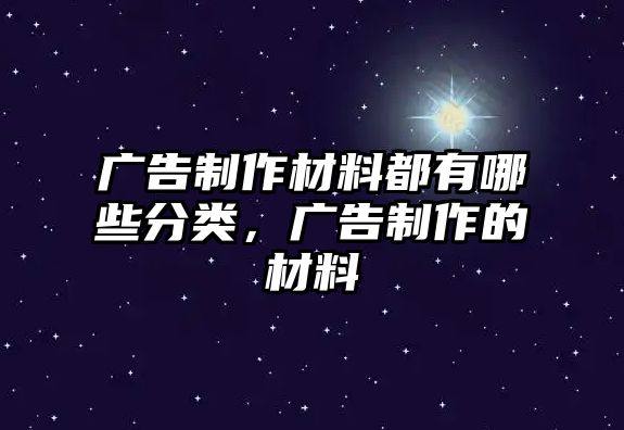 廣告制作材料都有哪些分類，廣告制作的材料