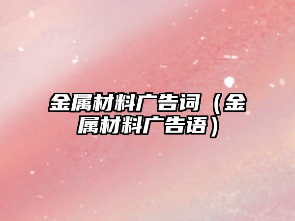 金屬材料廣告詞（金屬材料廣告語）