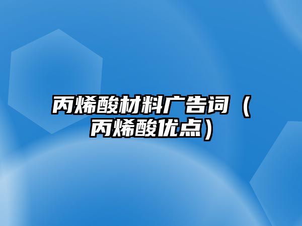 丙烯酸材料廣告詞（丙烯酸優(yōu)點）