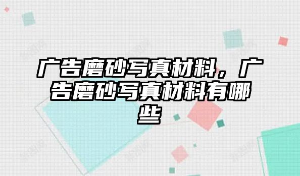 廣告磨砂寫真材料，廣告磨砂寫真材料有哪些