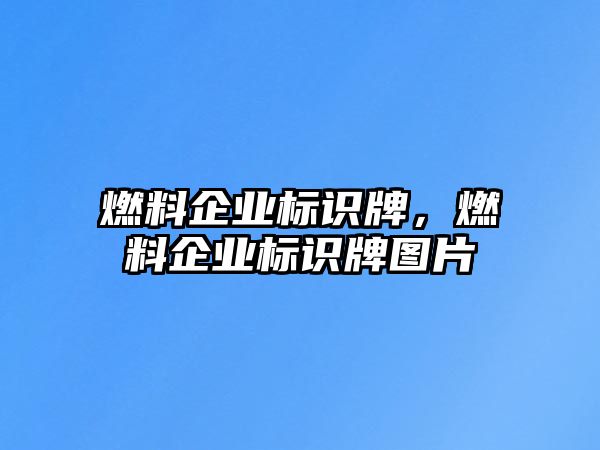 燃料企業(yè)標識牌，燃料企業(yè)標識牌圖片