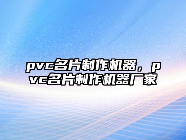 pvc名片制作機(jī)器，pvc名片制作機(jī)器廠家