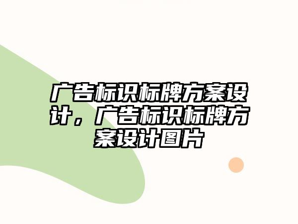 廣告標(biāo)識(shí)標(biāo)牌方案設(shè)計(jì)，廣告標(biāo)識(shí)標(biāo)牌方案設(shè)計(jì)圖片