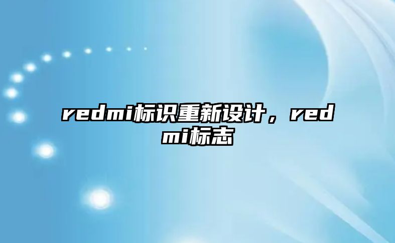 redmi標(biāo)識(shí)重新設(shè)計(jì)，redmi標(biāo)志