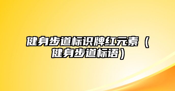 健身步道標識牌紅元素（健身步道標語）