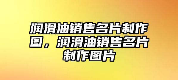 潤滑油銷售名片制作圖，潤滑油銷售名片制作圖片