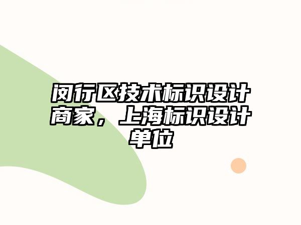 閔行區(qū)技術(shù)標識設計商家，上海標識設計單位