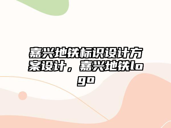 嘉興地鐵標(biāo)識設(shè)計方案設(shè)計，嘉興地鐵logo